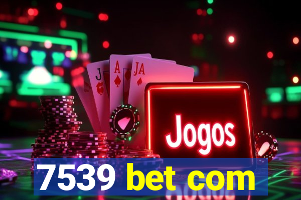 7539 bet com
